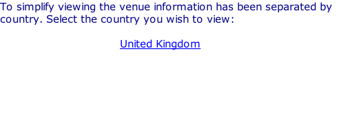 To simplify viewing the venue information has been separated by country. Select the country you wish to view:  United Kingdom