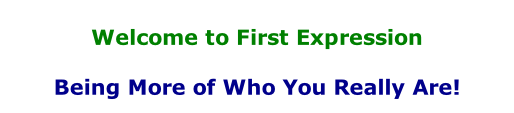 Welcome to First Expression  Being More of Who You Really Are!
